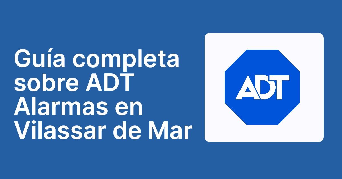 Guía completa sobre ADT Alarmas en Vilassar de Mar
